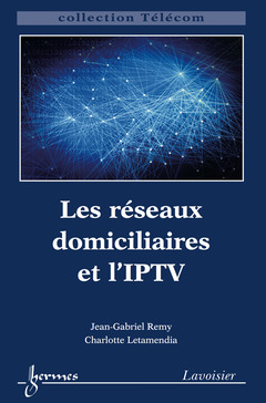 Couverture de l'ouvrage Les réseaux domiciliaires et l'IPTV (Collection Télécom)