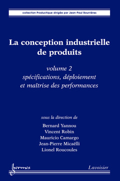 Couverture de l'ouvrage La conception industrielle de produits volume 2 : spécifications, déploiement et maîtrise des performances (Collection Productique)